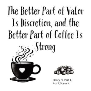 White ceramic mug with quote: The Better Part of Valor Is Discretion, and the Better Part of Coffee Is Strong