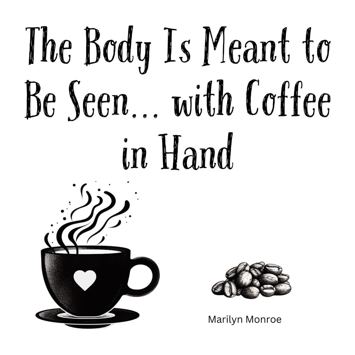 White ceramic mug with Marilyn Monroe quote: The Body Is Meant to Be Seen... with Coffee in Hand