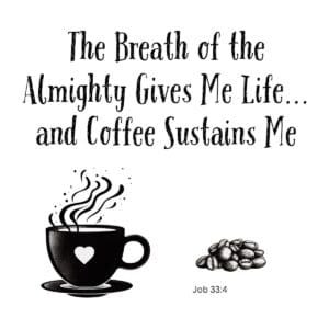 White ceramic mug with quote: The Breath of the Almighty Gives Me Life and Coffee Sustains Me, Job 33:4