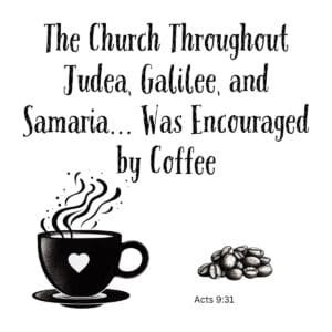 White ceramic mug with quote: The Church Throughout Judea, Galilee, and Samaria Was Encouraged by Coffee - Acts 9:31