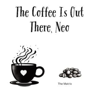 White ceramic coffee mug with black text reading The Coffee Is Out There Neo, a Matrix movie quote parody