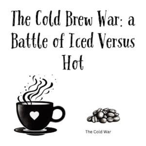 White ceramic coffee mug with text reading The Cold Brew War: a Battle of Iced Versus Hot in black lettering