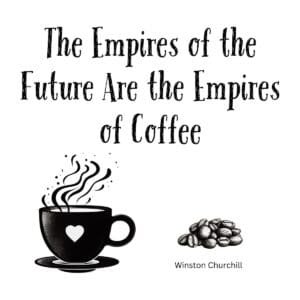 White ceramic coffee mug with Churchill quote: The Empires of the Future Are the Empires of Coffee