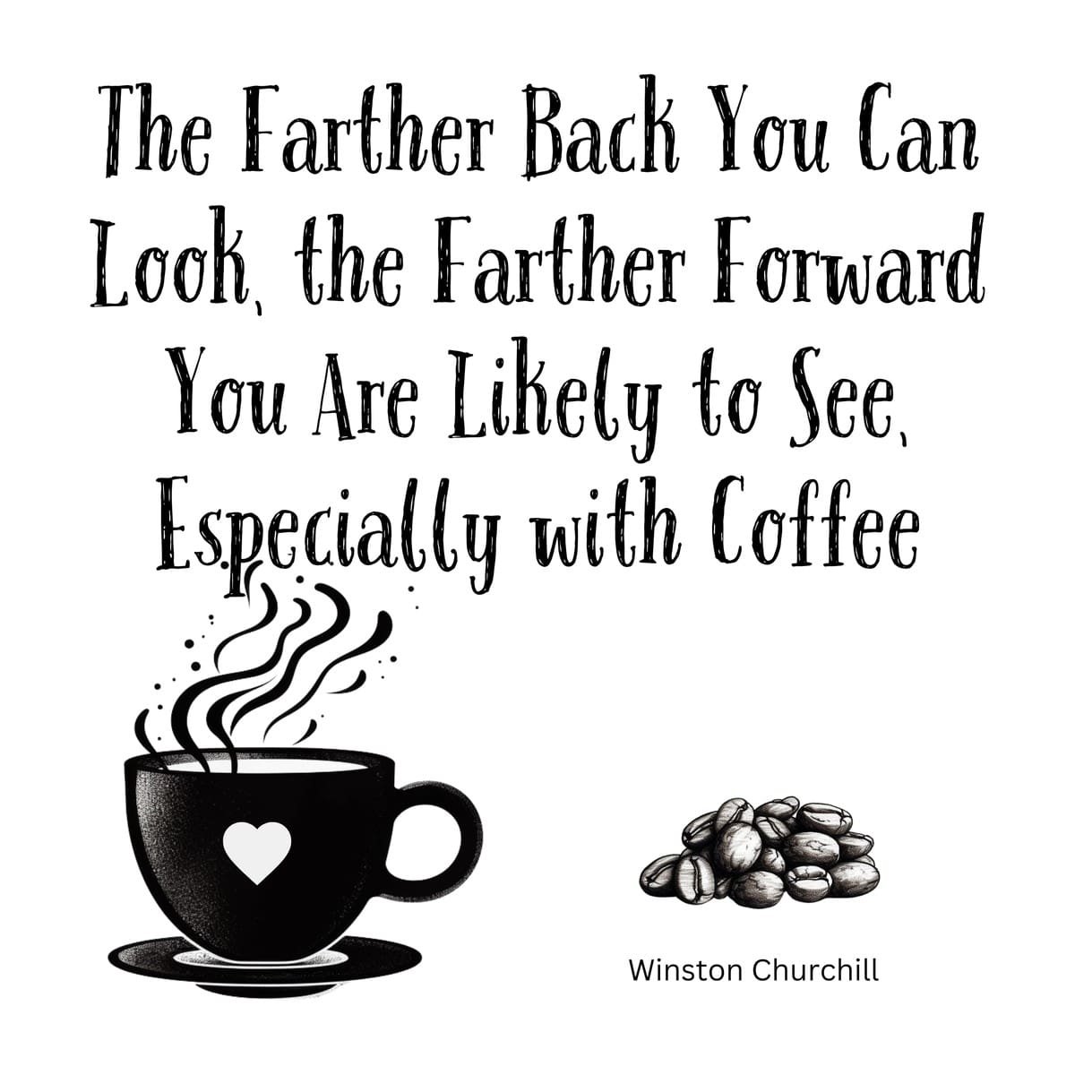 White ceramic mug with Churchill quote about looking back to see forward, with humorous coffee addition