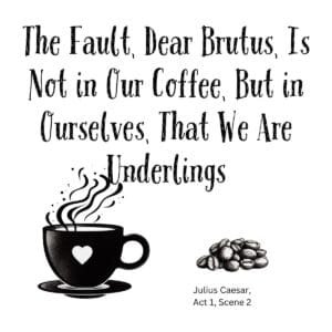 White ceramic mug with Shakespeare quote: The Fault Dear Brutus Is Not in Our Coffee But in Ourselves That We Are Underlings