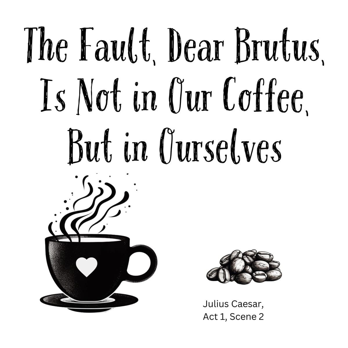 White ceramic mug with quote: The Fault Dear Brutus Is Not in Our Coffee But in Ourselves - Shakespeare Julius Caesar