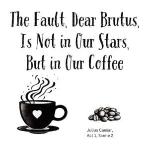 White ceramic mug with quote: The Fault Dear Brutus Is Not in Our Stars But in Our Coffee, Shakespeare Julius Caesar