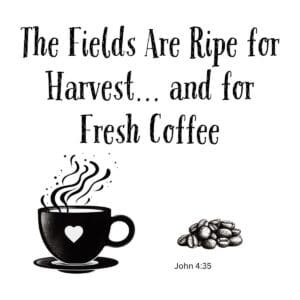 White ceramic mug with quote: The Fields Are Ripe for Harvest and for Fresh Coffee, referencing John 4:35