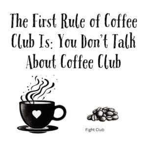 White ceramic mug with black text reading The First Rule of Coffee Club Is You Dont Talk About Coffee Club