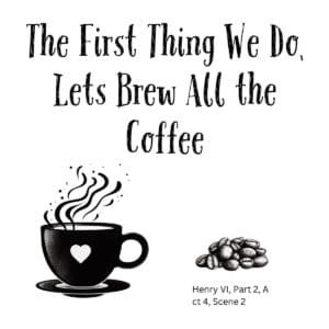 White ceramic mug with quote: The First Thing We Do, Lets Brew All the Coffee, Shakespeare Henry VI parody