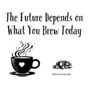 White ceramic coffee mug with quote: The Future Depends on What You Brew Today, inspired by Mahatma Gandhi