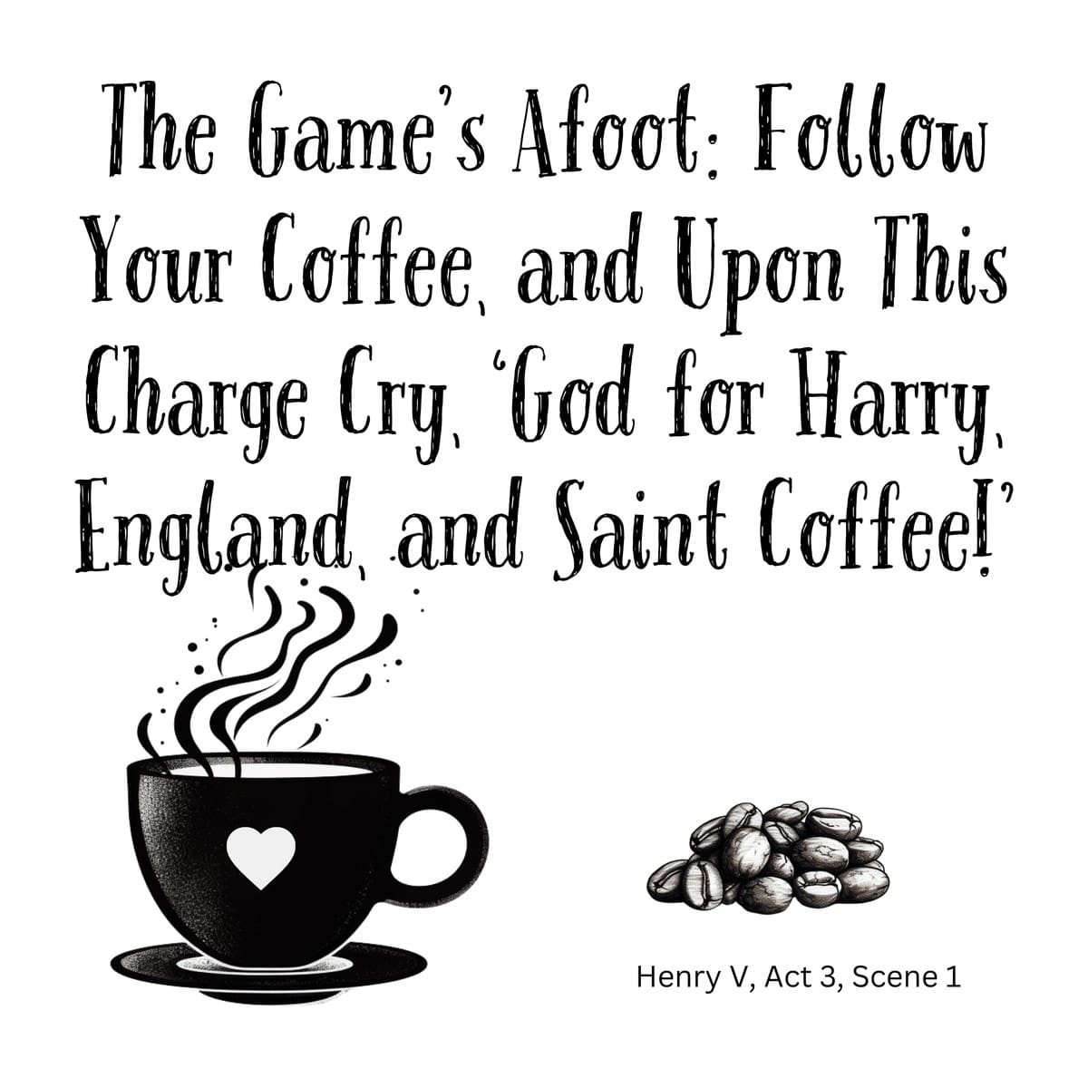 White ceramic mug with Shakespeare Henry V quote: The Game's Afoot Follow Your Coffee and cry God for Saint Coffee