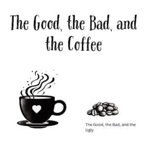 White ceramic coffee mug with "The Good, the Bad, and the Coffee" printed in bold text