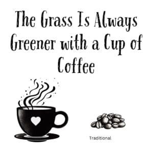 White ceramic mug with quote The Grass Is Always Greener with a Cup of Coffee printed in black text