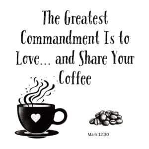White ceramic mug with quote: The Greatest Commandment Is to Love and Share Your Coffee, Mark 12:30 Bible verse
