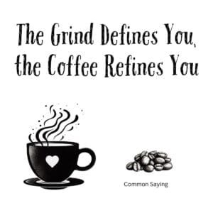 White ceramic mug with black text reading The Grind Defines You, the Coffee Refines You motivational quote