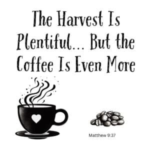 White ceramic coffee mug with quote: The Harvest Is Plentiful But the Coffee Is Even More, based on Matthew 9:37