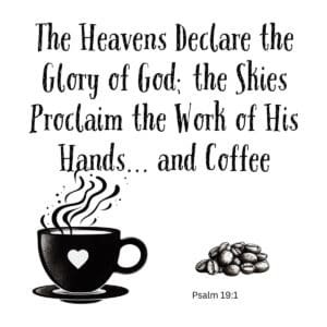 White ceramic mug with Psalm 19:1 quote: The Heavens Declare the Glory of God and the Skies Proclaim His Hands and Coffee