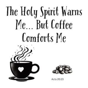 White ceramic mug with quote: The Holy Spirit Warns Me But Coffee Comforts Me, Acts 20:23 Bible verse coffee mug