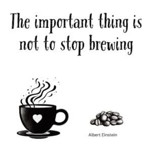 White ceramic coffee mug with quote: The Important Thing Is Not to Stop Brewing, attributed to Albert Einstein