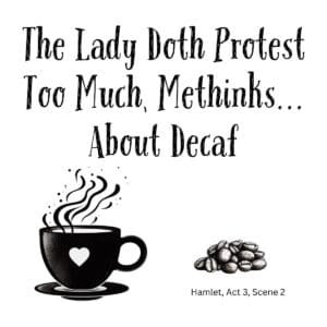 White ceramic coffee mug with quote: The Lady Doth Protest Too Much Methinks About Decaf, Shakespeare Hamlet reference