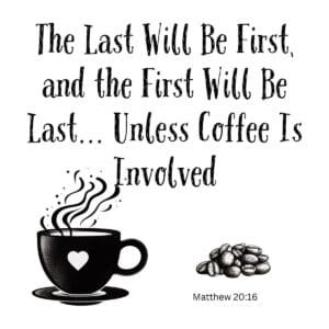 White ceramic mug with quote: The Last Will Be First and the First Will Be Last Unless Coffee Is Involved