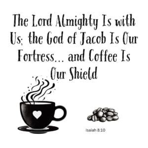 White ceramic mug with Bible verse quote: The Lord Almighty Is with Us; the God of Jacob Is Our Fortress and Coffee Is Our