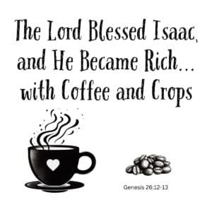 White ceramic mug with quote: The Lord Blessed Isaac and He Became Rich with Coffee and Crops, Genesis 26:12-13