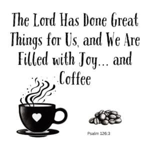 White ceramic mug with Psalm 126:3 quote: The Lord Has Done Great Things for Us, and We Are Filled with Joy and Coffee