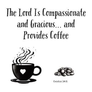White ceramic mug with quote: The Lord Is Compassionate and Gracious and Provides Coffee, based on Exodus 34:6