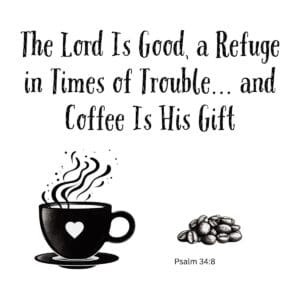 White ceramic mug with Bible verse: The Lord Is Good, a Refuge in Times of Trouble... and Coffee Is His Gift