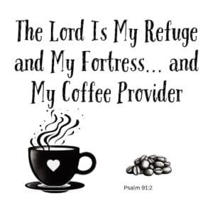 White ceramic mug with quote: The Lord Is My Refuge and My Fortress and My Coffee Provider, Psalm 91:2