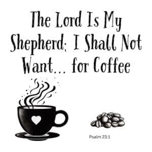 White ceramic mug with quote: The Lord Is My Shepherd; I Shall Not Want... for Coffee, Psalm 23:1