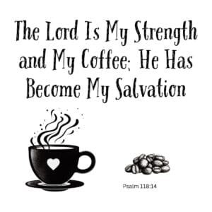 White ceramic mug with Psalm 118:14 coffee twist: The Lord Is My Strength and My Coffee; He Has Become My Salvation