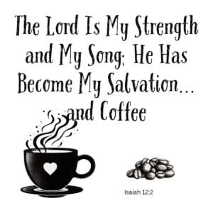White ceramic mug with Isaiah 12:2 Bible verse reading The Lord Is My Strength and My Song and Coffee printed in black text