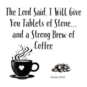 White ceramic mug with quote: The Lord Said, I Will Give You Tablets of Stone... and a Strong Brew of Coffee