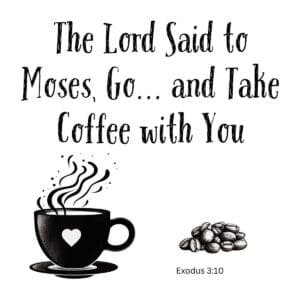 White ceramic mug with quote: The Lord Said to Moses, Go... and Take Coffee with You, referencing Exodus 3:10