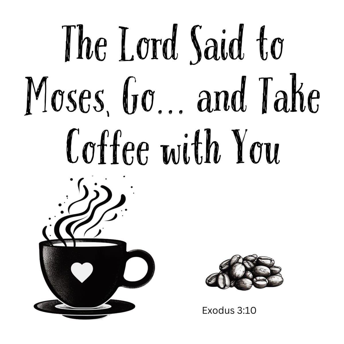White ceramic mug with quote: The Lord Said to Moses, Go... and Take Coffee with You, referencing Exodus 3:10
