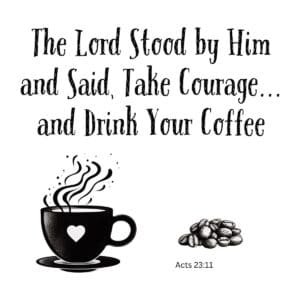 White ceramic mug with Bible verse quote: The Lord Stood by Him and Said Take Courage and Drink Your Coffee