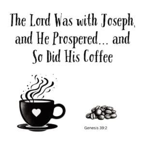 White ceramic mug with Bible verse quote: The Lord Was with Joseph and He Prospered and So Did His Coffee