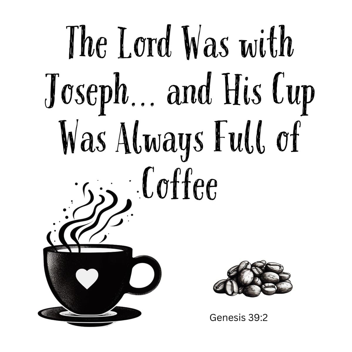 White ceramic mug with quote: The Lord was with Joseph and his cup was always full of coffee, Genesis 39:2