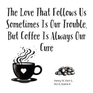 White ceramic coffee mug with Shakespeare Henry IV quote about love being trouble but coffee being the cure