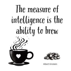 White ceramic coffee mug with quote: The Measure of Intelligence Is the Ability to Brew - Albert Einstein