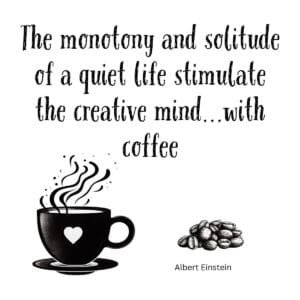 White ceramic mug with Einstein quote: The monotony and solitude of a quiet life stimulate the creative mind with coffee