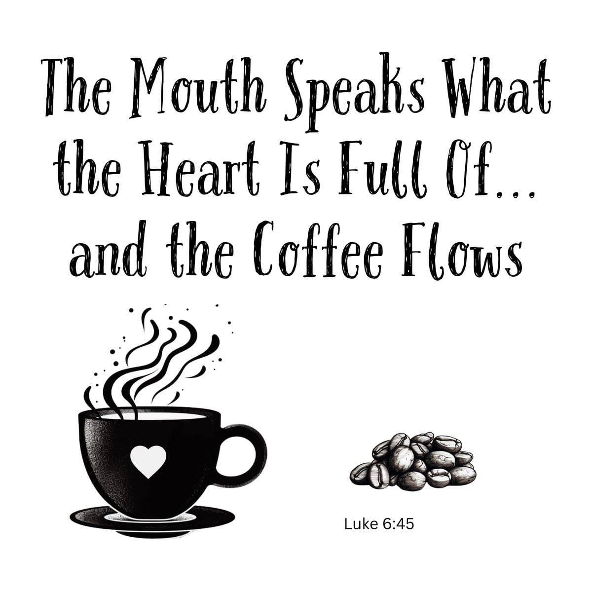 White ceramic mug with quote: The Mouth Speaks What the Heart Is Full Of and the Coffee Flows, Luke 6:45 reference