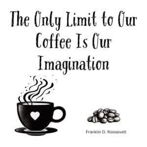 White ceramic coffee mug with FDR-inspired quote: The Only Limit to Our Coffee Is Our Imagination
