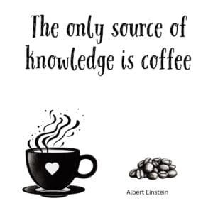 White ceramic mug with quote The Only Source of Knowledge Is Coffee attributed to Albert Einstein