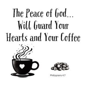 White ceramic mug with quote: The Peace of God Will Guard Your Hearts and Your Coffee, Philippians 4:7