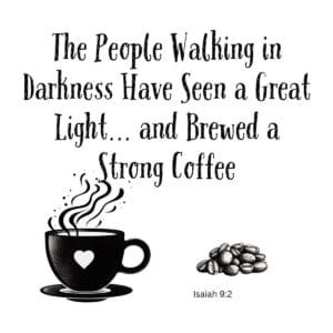 White ceramic mug with quote: The People Walking in Darkness Have Seen a Great Light and Brewed a Strong Coffee