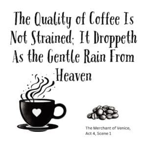 White ceramic mug with Shakespeare quote: The Quality of Coffee Is Not Strained; It Droppeth As the Gentle Rain From Heaven